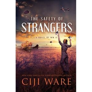 The Safety of Strangers: A Novel of World War II -- Ciji Ware